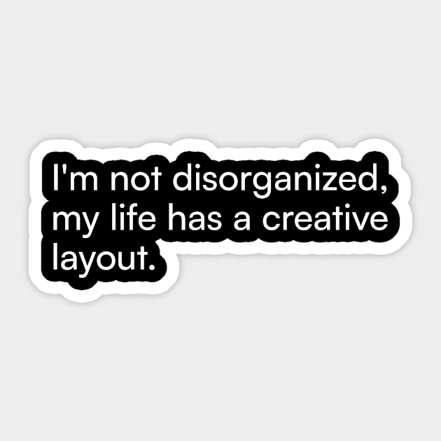 I'm not disorganized, my life has a creative layout. Sticker by Merchgard